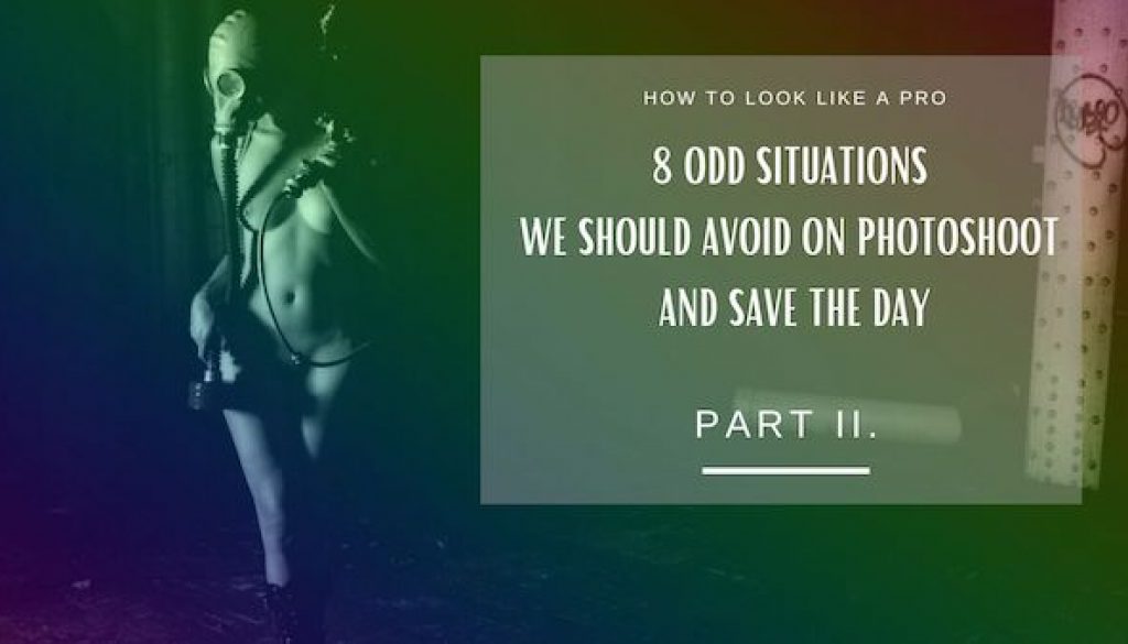 PART II. How to look like a pro – 8 odd situations we should avoid on photoshoot and save the day