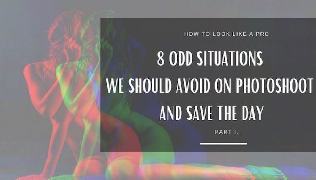 How to look like a pro – 8 odd situations we should avoid on photoshoot and save the day; part I.